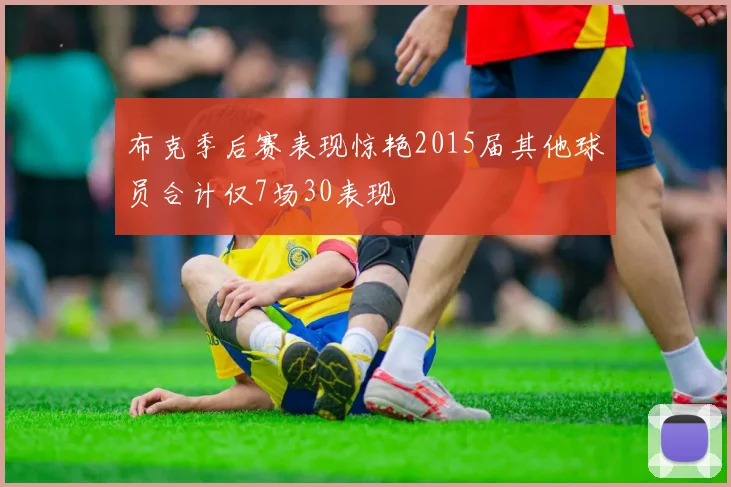 布克季后赛表现惊艳2015届其他球员合计仅7场30表现