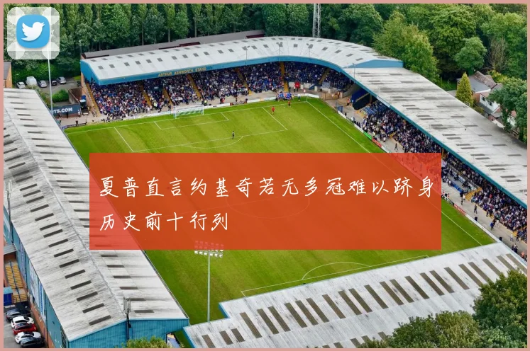 夏普直言约基奇若无多冠难以跻身历史前十行列